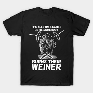 It's all fun and game until somebody burns their weiner T-shirt T-Shirt